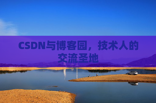 CSDN与博客园，技术人的交流圣地
